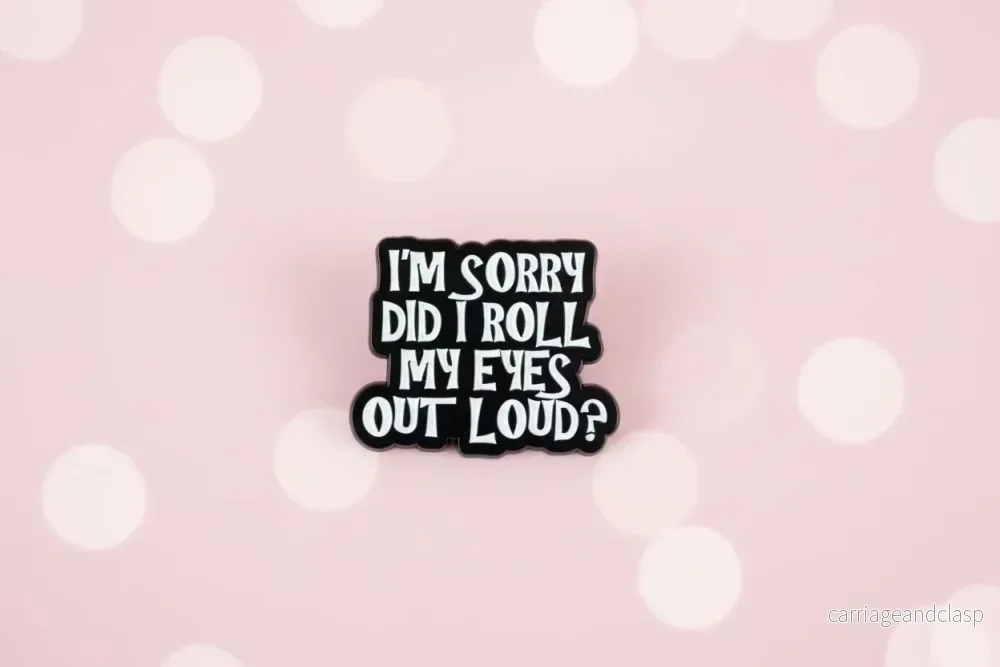 Pin – ”I’m sorry, did I roll my eyes out loud?” Pin – ”I’m sorry, did I roll my eyes out loud?”