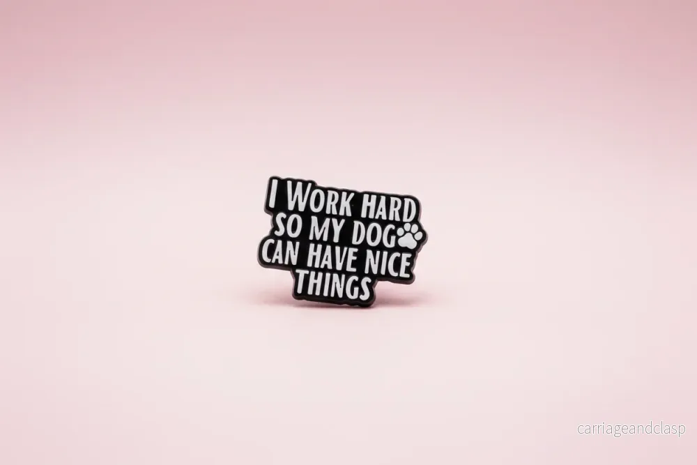 Pin – ”I work hard so my dog can have nice things”