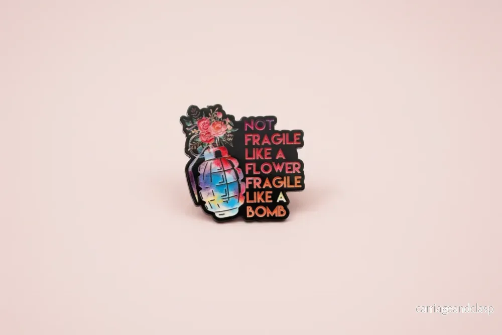 Pin – ”Not fragile like a flower, fragile like a bomb” Pin – ”Not fragile like a flower, fragile like a bomb”